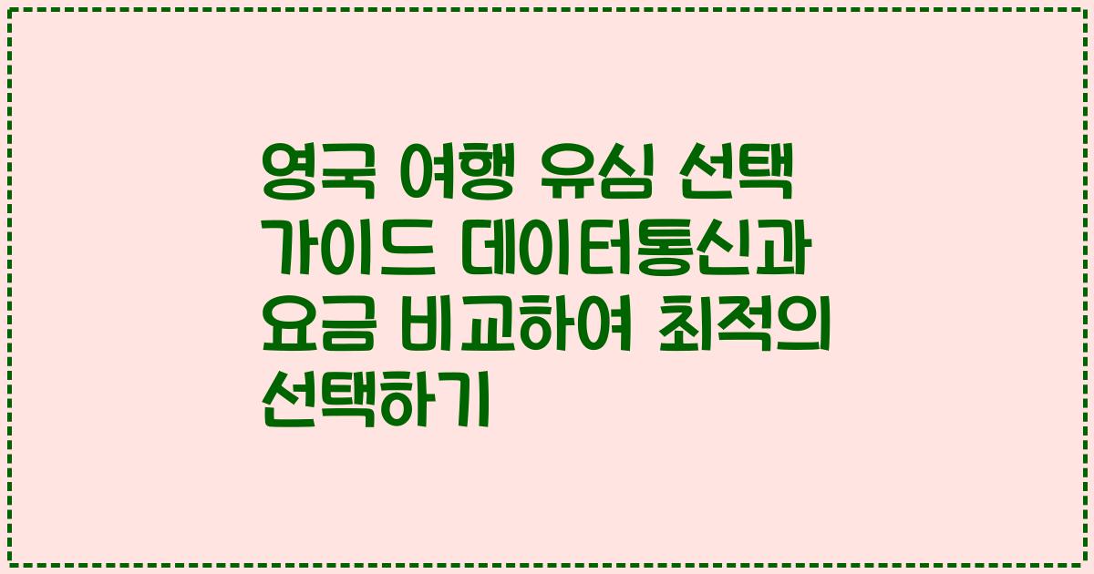 영국 여행 유심 선택 가이드 데이터통신과 요금 비교하여 최적의 선택하기