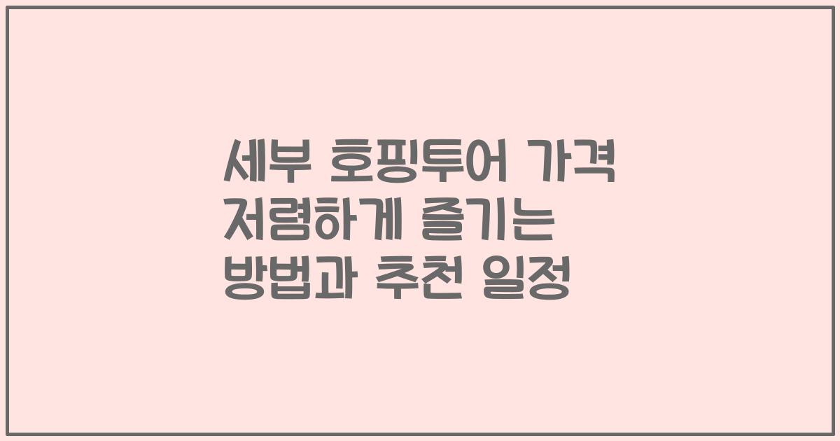 세부 호핑투어 가격 저렴하게 즐기는 방법과 추천 일정
