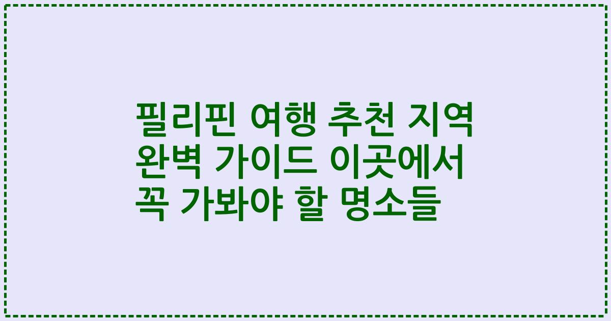 필리핀 여행 추천 지역 완벽 가이드 이곳에서 꼭 가봐야 할 명소들