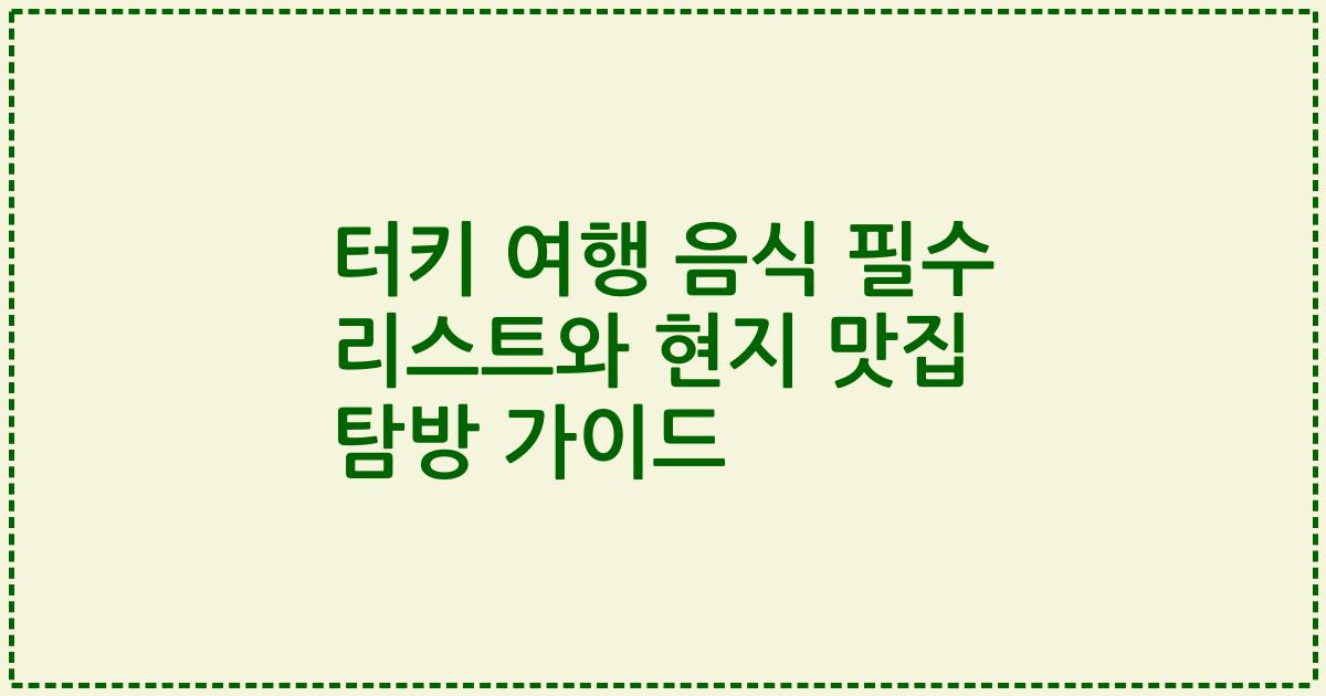터키 여행 음식 필수 리스트와 현지 맛집 탐방 가이드