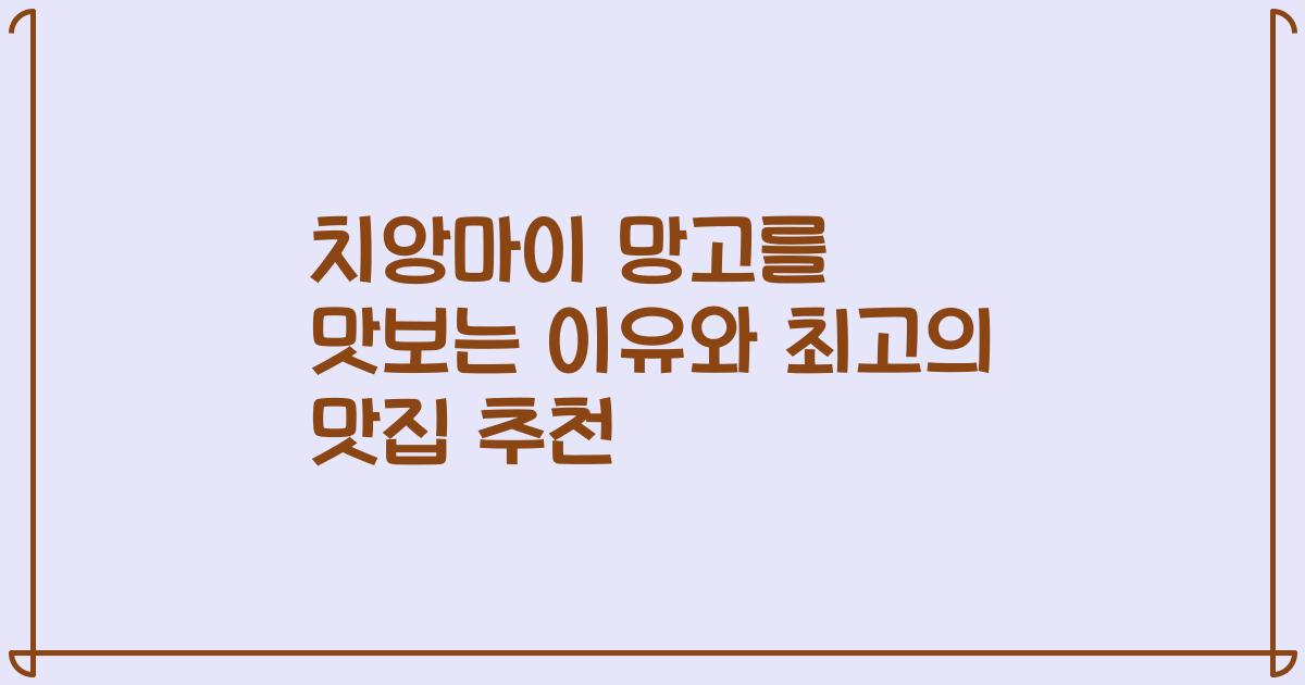 치앙마이 망고를 맛보는 이유와 최고의 맛집 추천