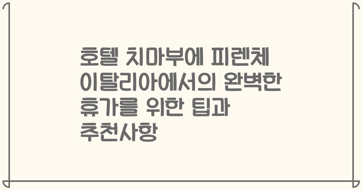 호텔 치마부에 피렌체 이탈리아에서의 완벽한 휴가를 위한 팁과 추천사항