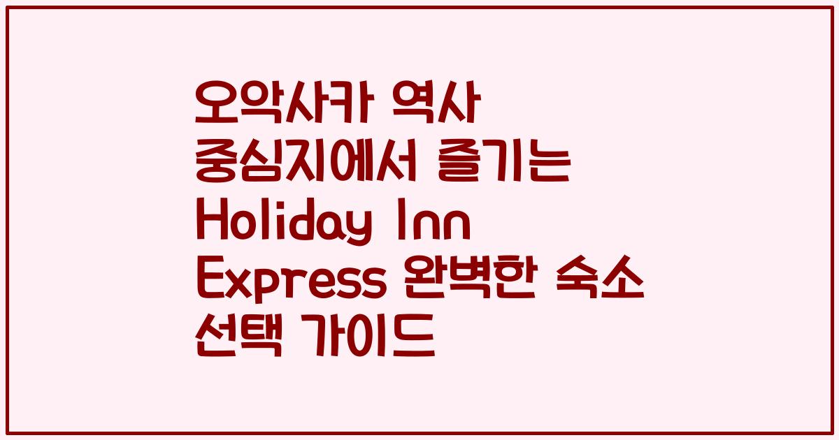 오악사카 역사 중심지에서 즐기는 Holiday Inn Express 완벽한 숙소 선택 가이드