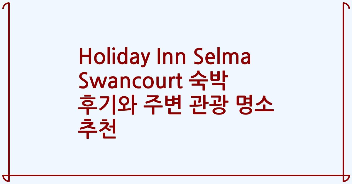 Holiday Inn Selma Swancourt 숙박 후기와 주변 관광 명소 추천