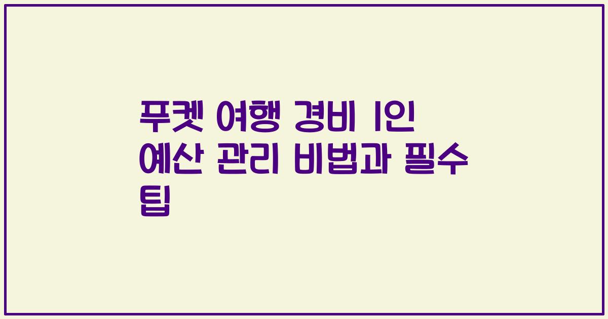 푸켓 여행 경비 1인 예산 관리 비법과 필수 팁