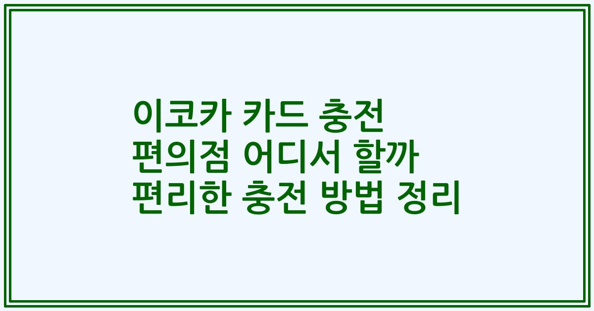 이코카 카드 충전 편의점 어디서 할까 편리한 충전 방법 정리