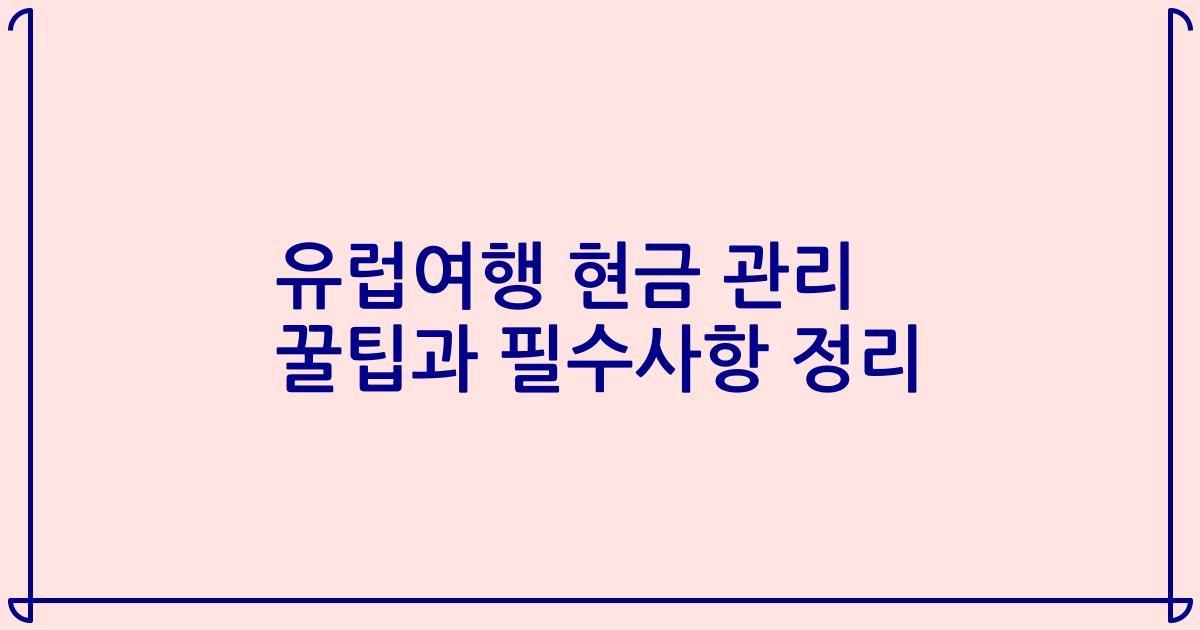 유럽여행 현금 관리 꿀팁과 필수사항 정리