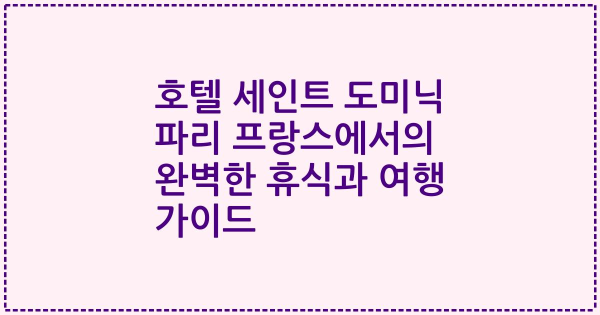 호텔 세인트 도미닉 파리 프랑스에서의 완벽한 휴식과 여행 가이드