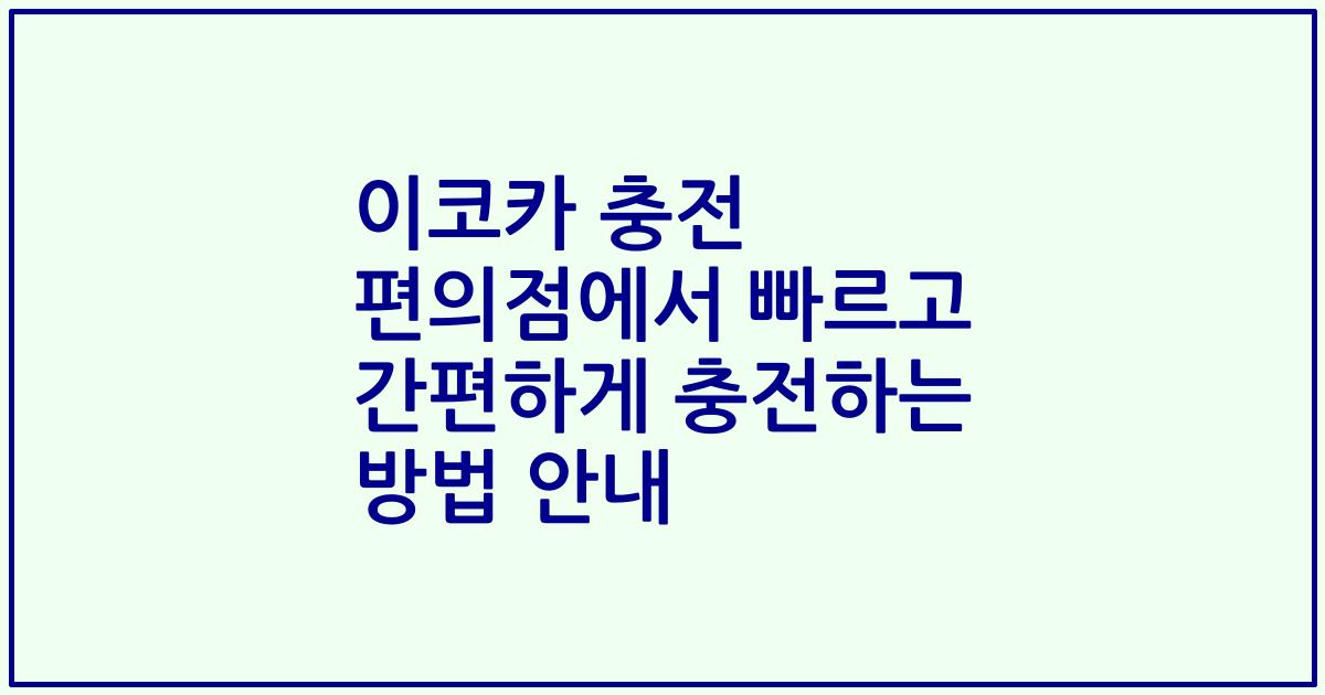 이코카 충전 편의점에서 빠르고 간편하게 충전하는 방법 안내
