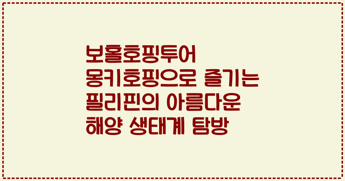 보홀호핑투어 몽키호핑으로 즐기는 필리핀의 아름다운 해양 생태계 탐방