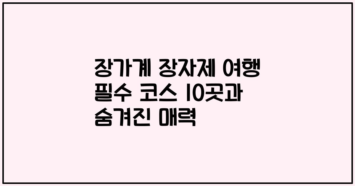 장가계 장자제 여행 필수 코스 10곳과 숨겨진 매력