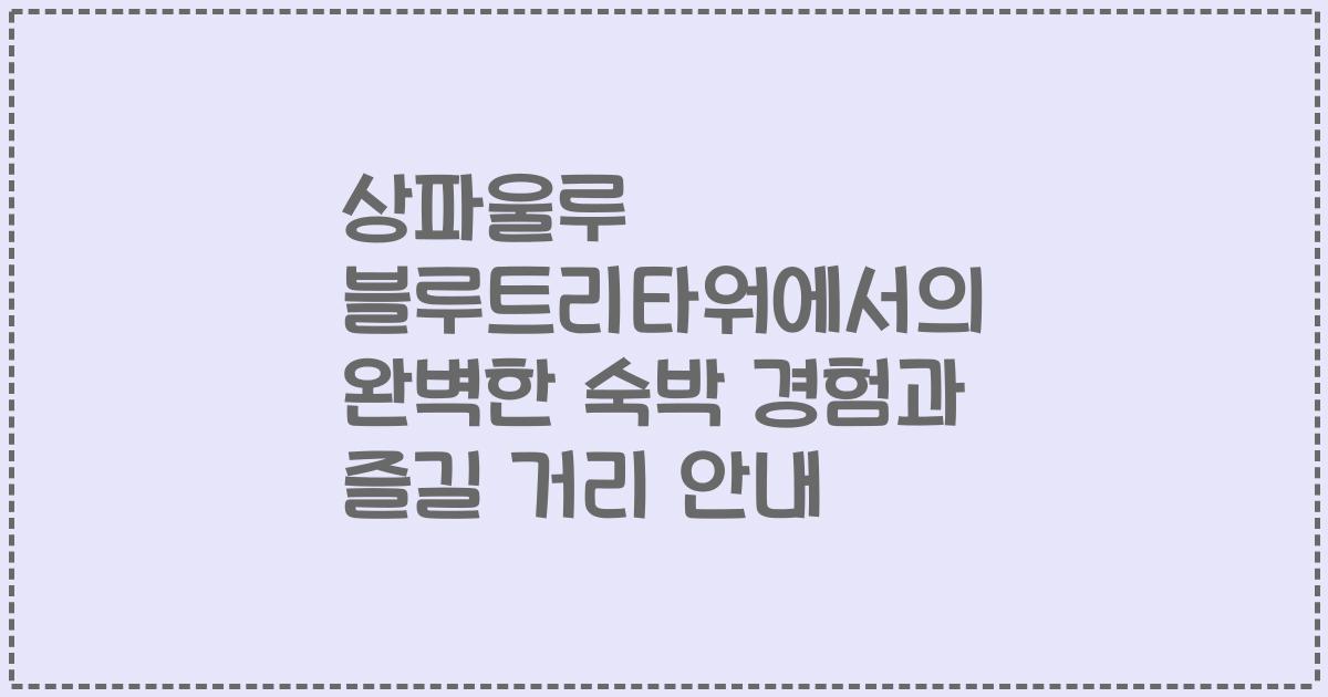 상파울루 블루트리타워에서의 완벽한 숙박 경험과 즐길 거리 안내