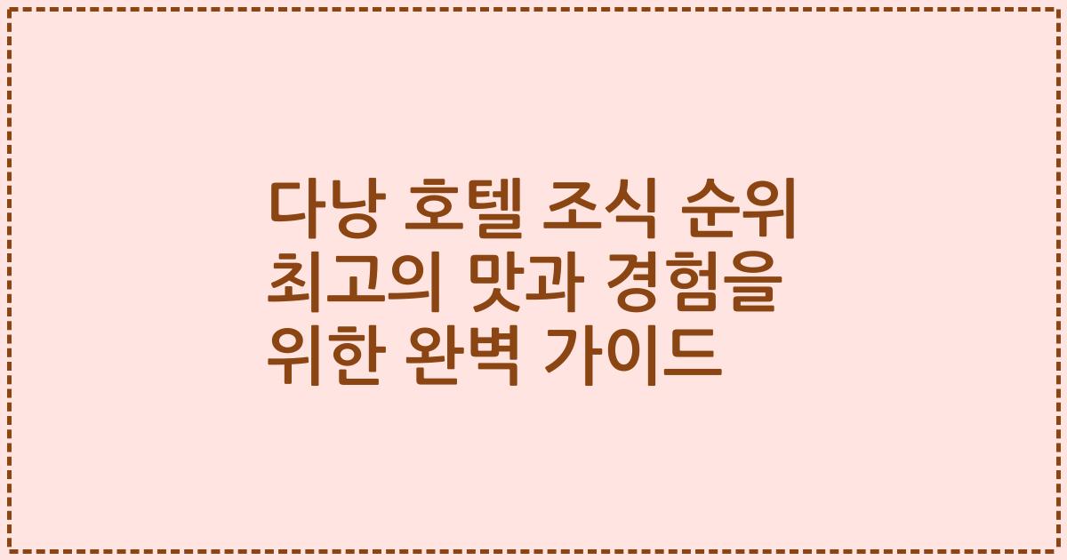 다낭 호텔 조식 순위 최고의 맛과 경험을 위한 완벽 가이드