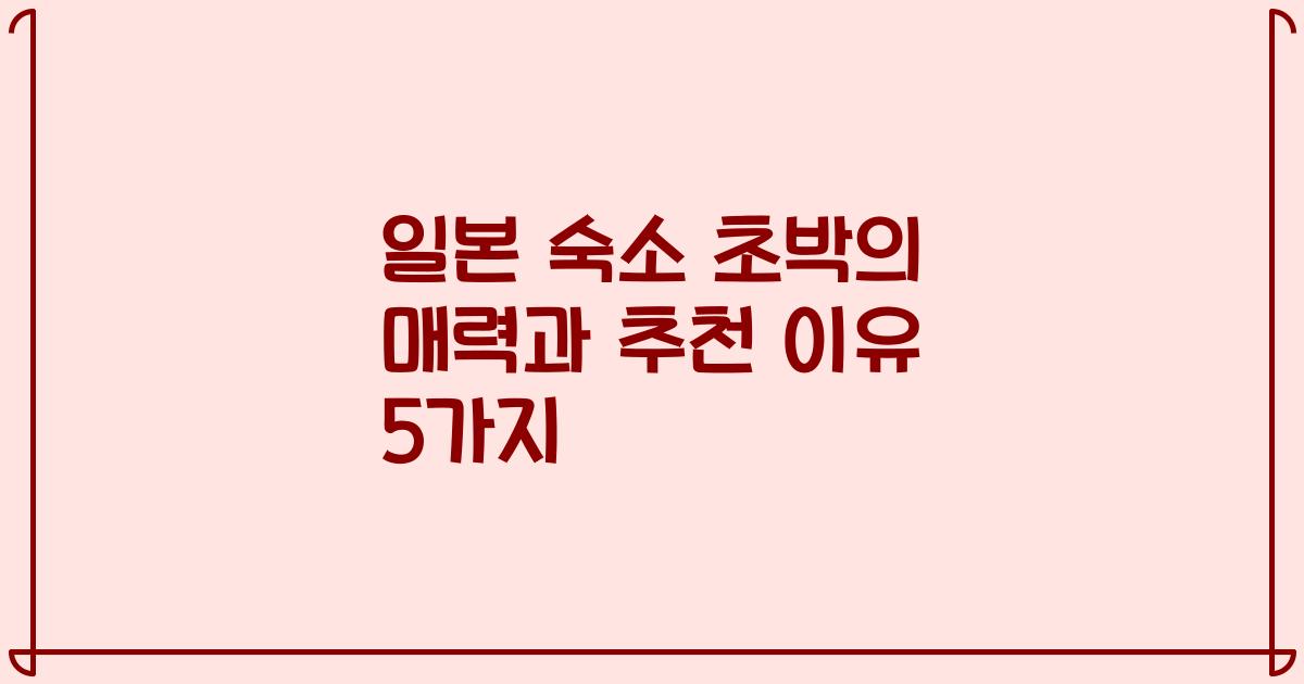 일본 숙소 초박의 매력과 추천 이유 5가지