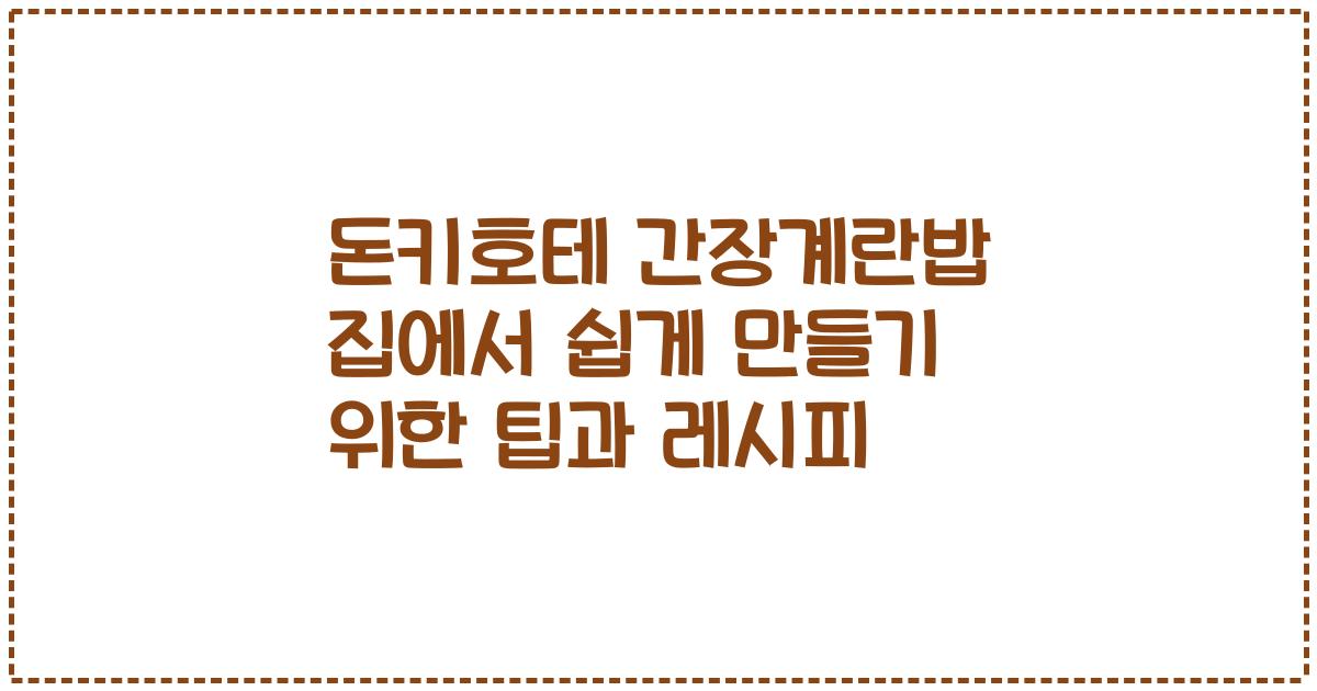 돈키호테 간장계란밥 집에서 쉽게 만들기 위한 팁과 레시피