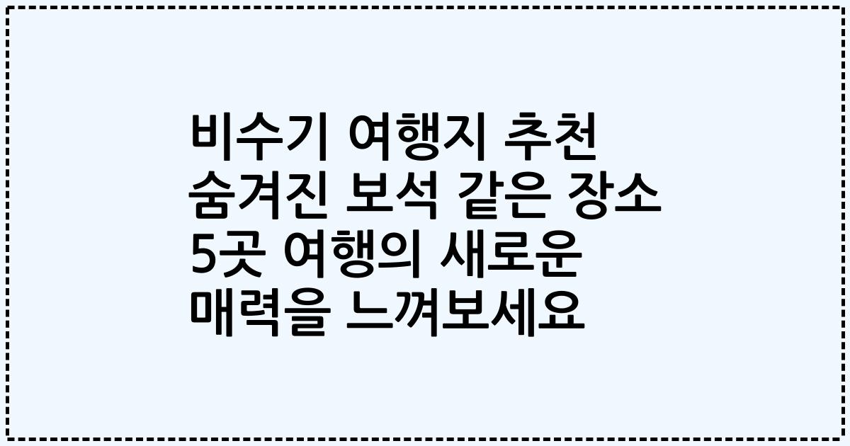 비수기 여행지 추천 숨겨진 보석 같은 장소 5곳 여행의 새로운 매력을 느껴보세요