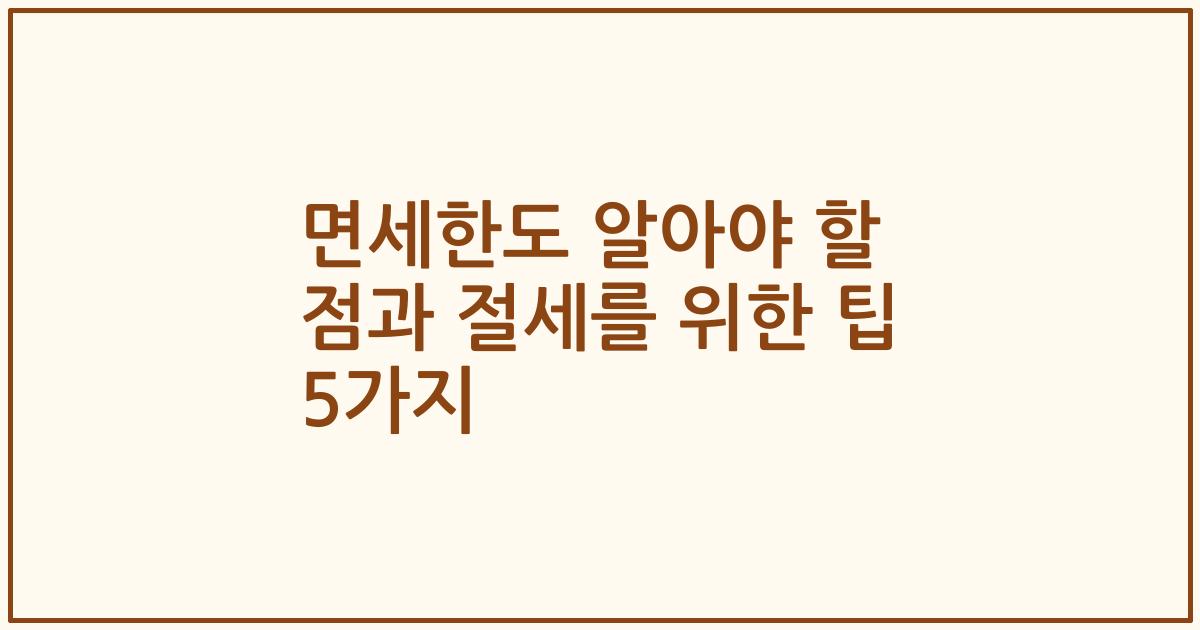 면세한도 알아야 할 점과 절세를 위한 팁 5가지