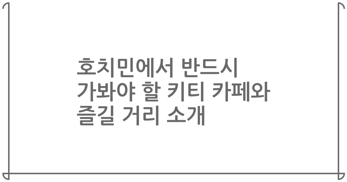 호치민에서 반드시 가봐야 할 키티 카페와 즐길 거리 소개