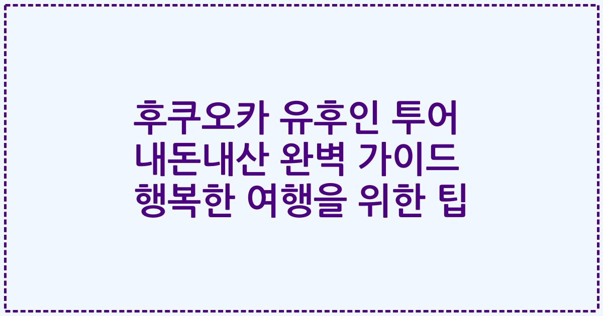후쿠오카 유후인 투어 내돈내산 완벽 가이드 행복한 여행을 위한 팁