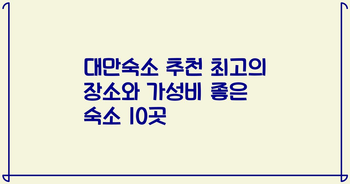 대만숙소 추천 최고의 장소와 가성비 좋은 숙소 10곳