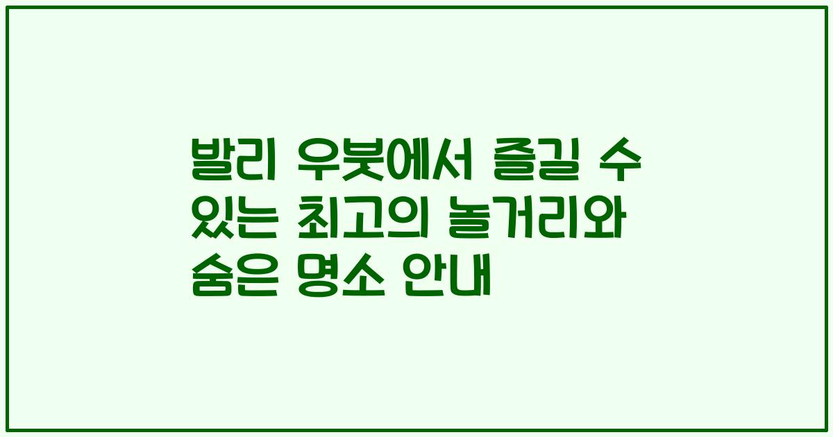 발리 우붓에서 즐길 수 있는 최고의 놀거리와 숨은 명소 안내