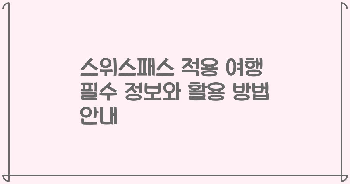 스위스패스 적용 여행 필수 정보와 활용 방법 안내