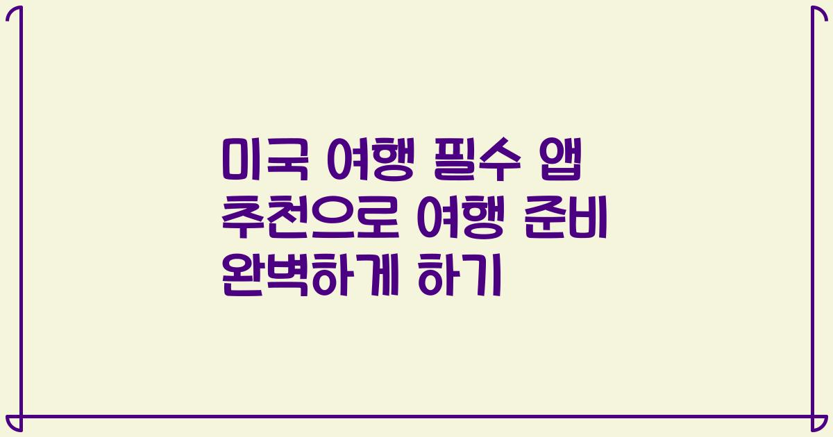 미국 여행 필수 앱 추천으로 여행 준비 완벽하게 하기