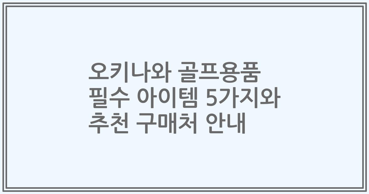 오키나와 골프용품 필수 아이템 5가지와 추천 구매처 안내