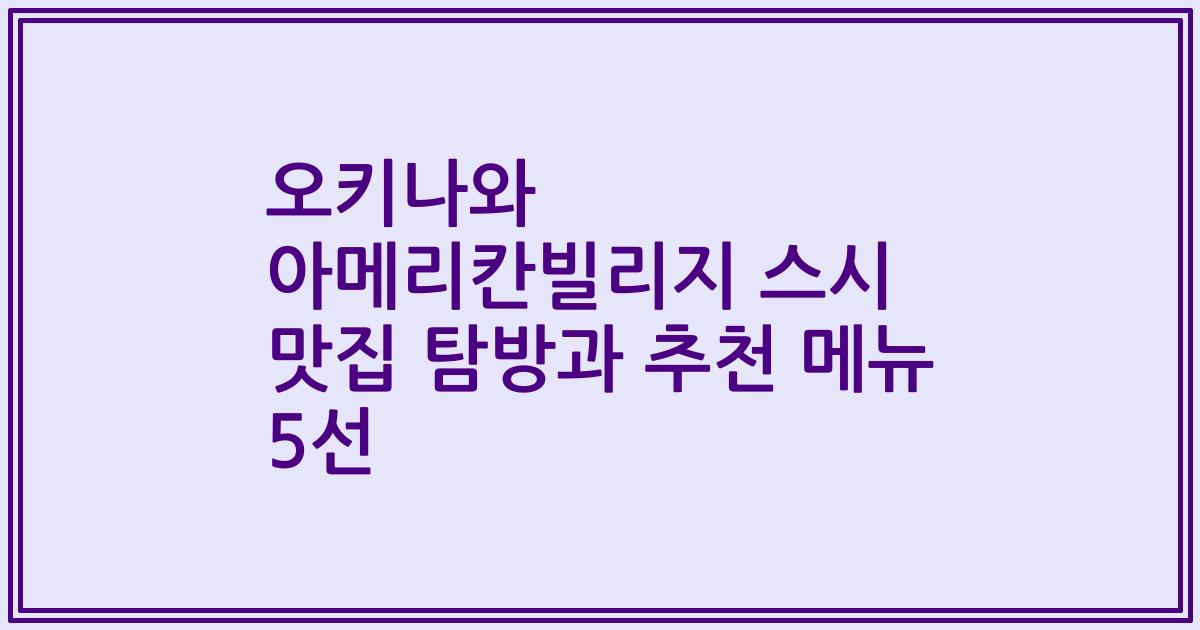 오키나와 아메리칸빌리지 스시 맛집 탐방과 추천 메뉴 5선