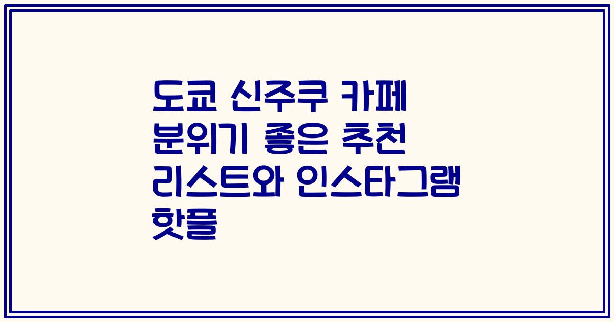 도쿄 신주쿠 카페 분위기 좋은 추천 리스트와 인스타그램 핫플