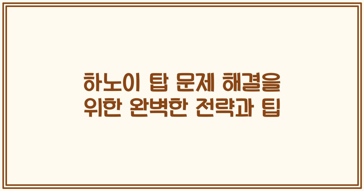 하노이 탑 문제 해결을 위한 완벽한 전략과 팁