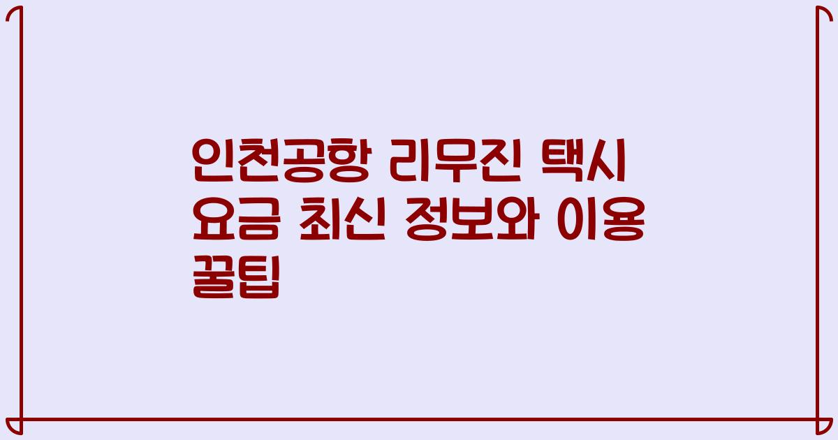 인천공항 리무진 택시 요금 최신 정보와 이용 꿀팁