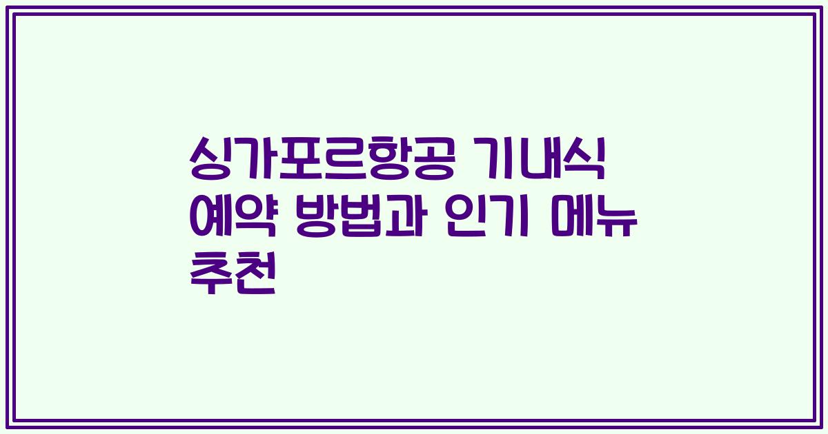 싱가포르항공 기내식 예약 방법과 인기 메뉴 추천