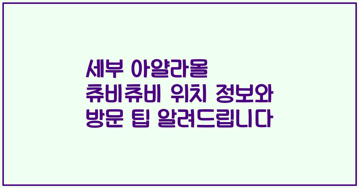 세부 아얄라몰 츄비츄비 위치 정보와 방문 팁 알려드립니다