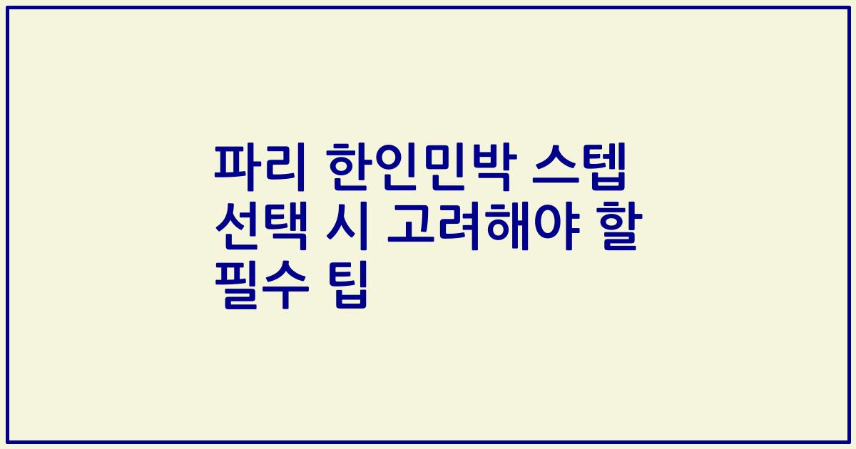 파리 한인민박 스텝 선택 시 고려해야 할 필수 팁