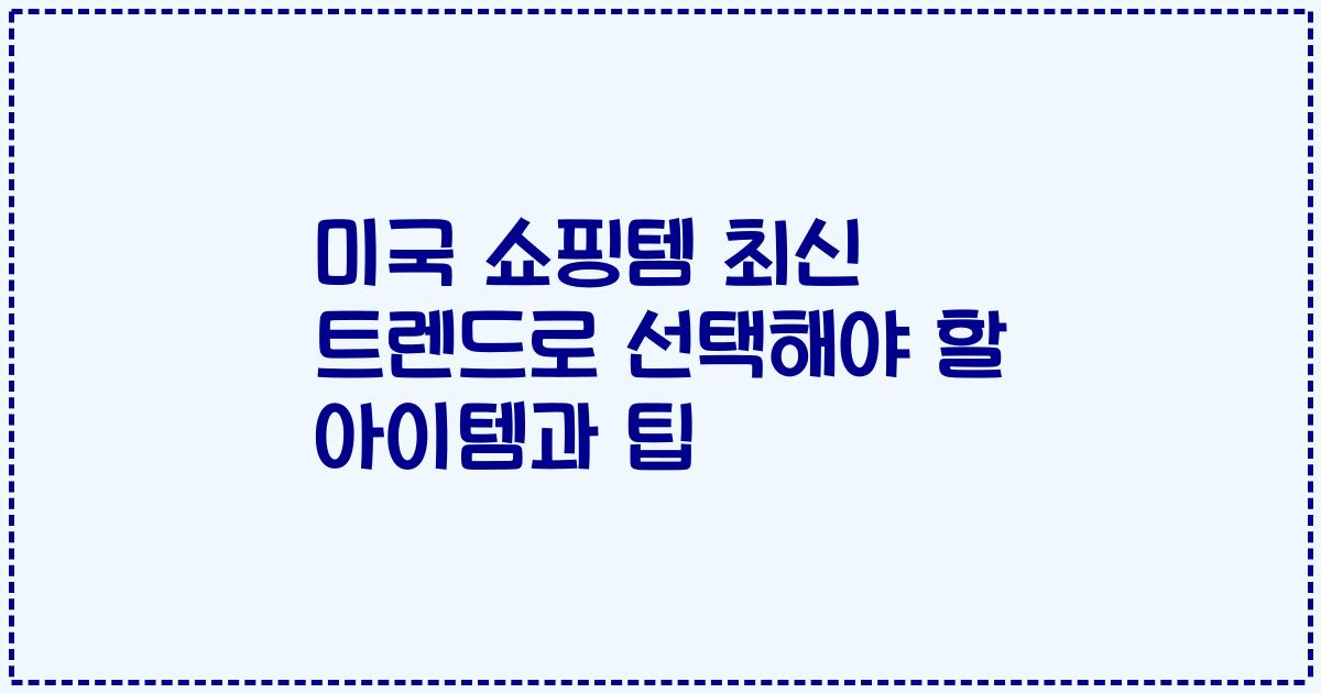 미국 쇼핑템 최신 트렌드로 선택해야 할 아이템과 팁