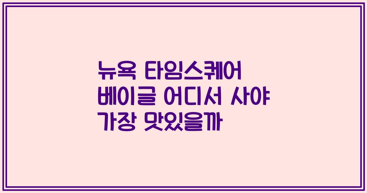 뉴욕 타임스퀘어 베이글 어디서 사야 가장 맛있을까