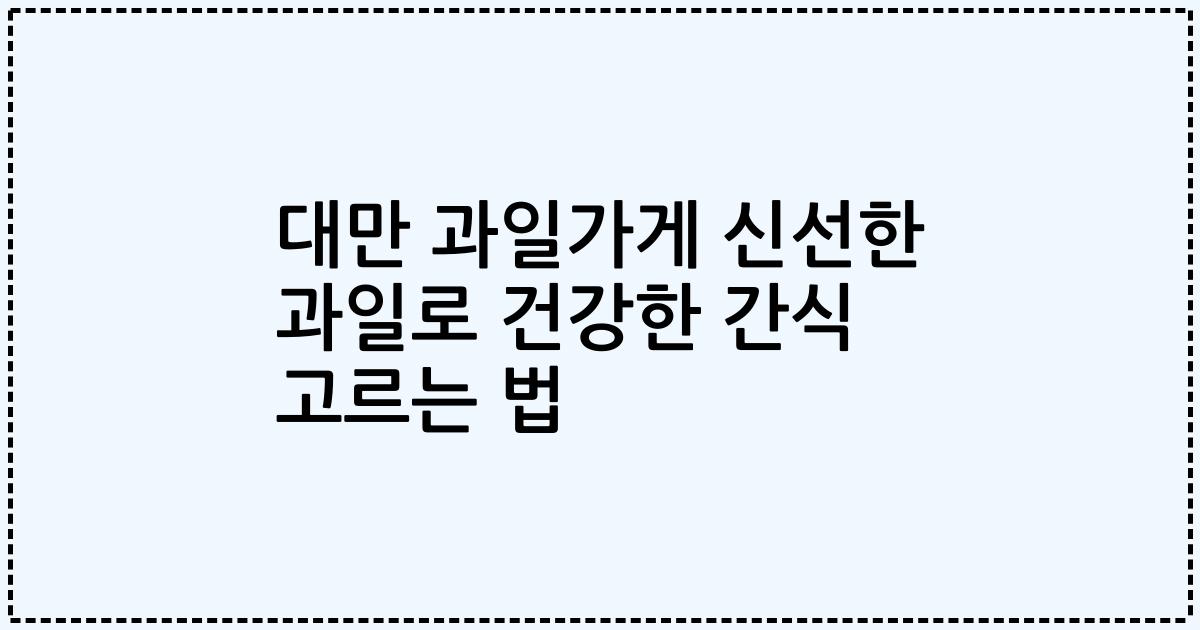 대만 과일가게 신선한 과일로 건강한 간식 고르는 법