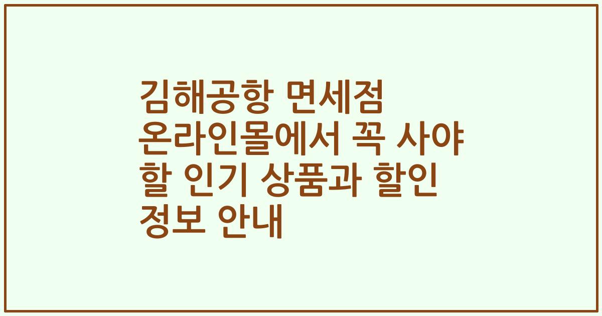 김해공항 면세점 온라인몰에서 꼭 사야 할 인기 상품과 할인 정보 안내