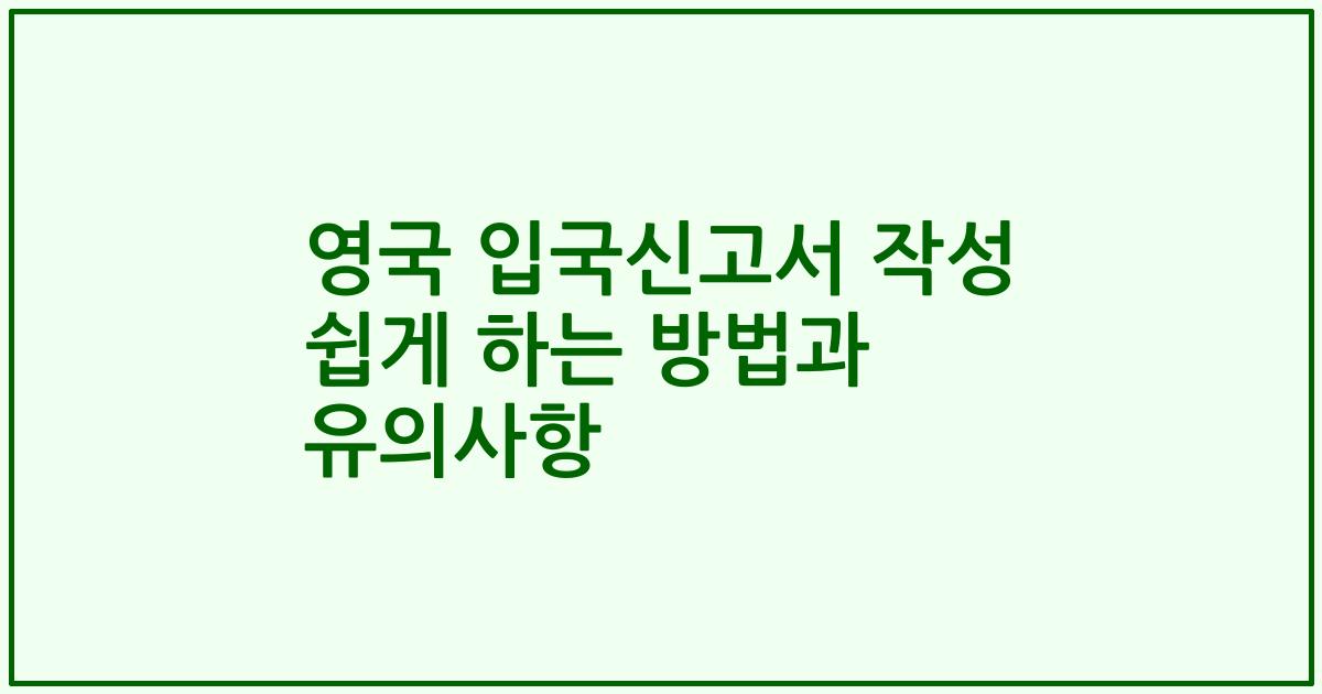 영국 입국신고서 작성 쉽게 하는 방법과 유의사항