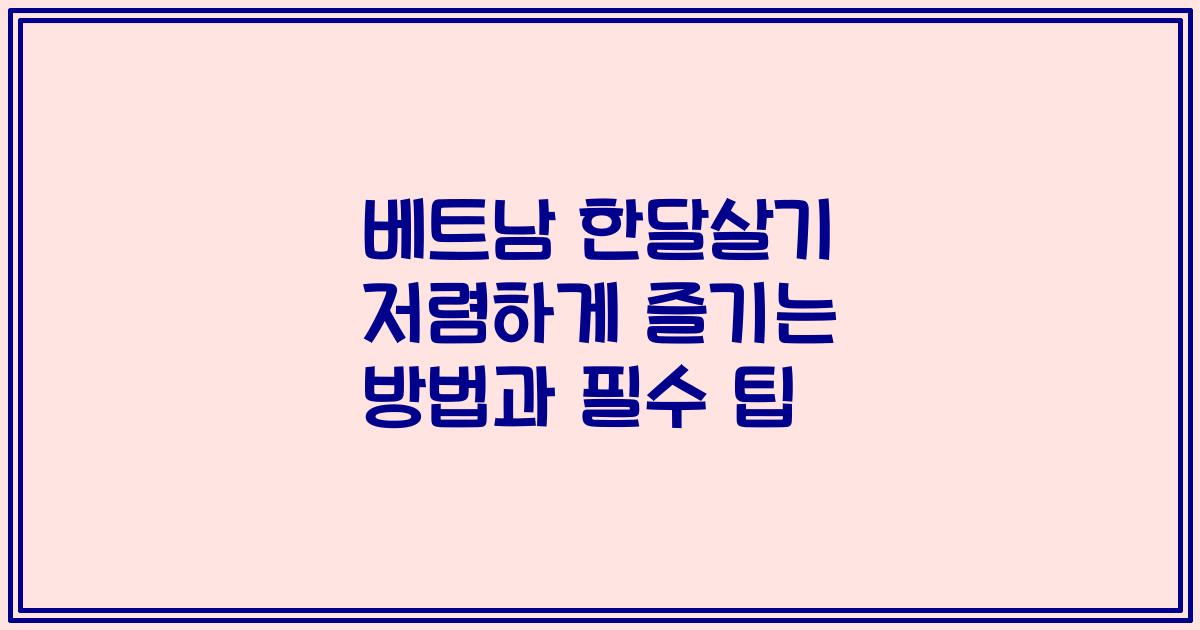 베트남 한달살기 저렴하게 즐기는 방법과 필수 팁