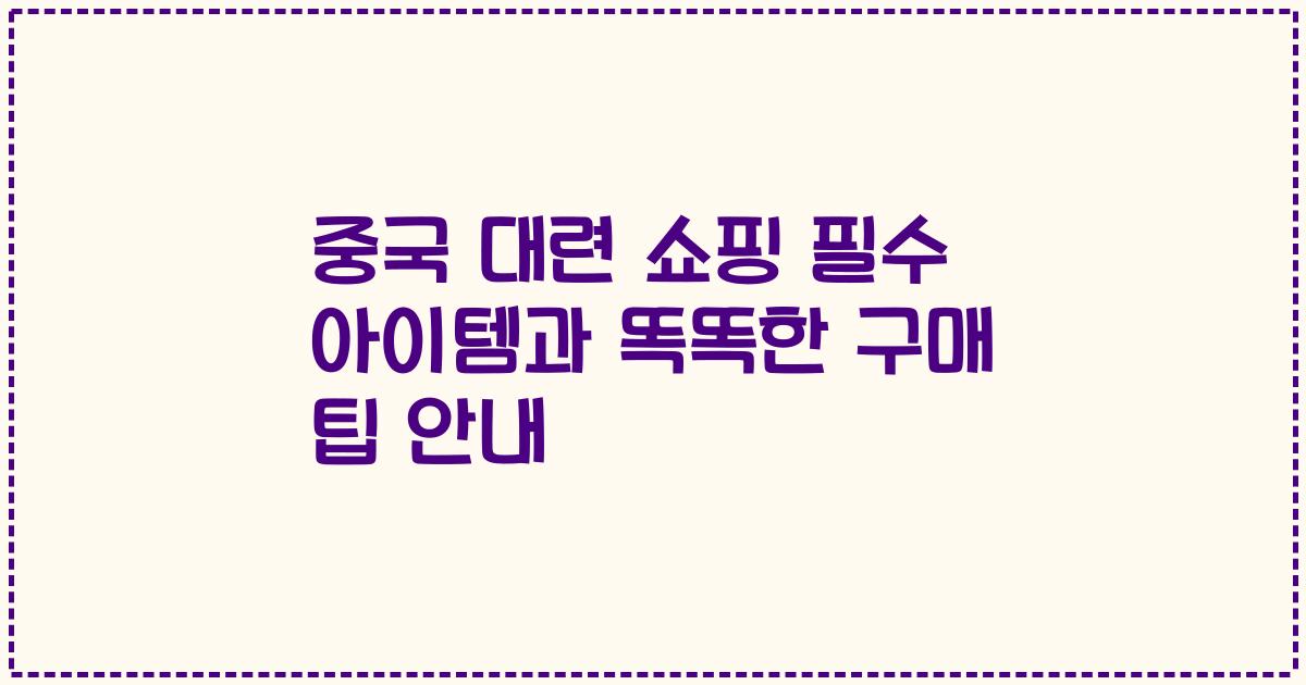 중국 대련 쇼핑 필수 아이템과 똑똑한 구매 팁 안내