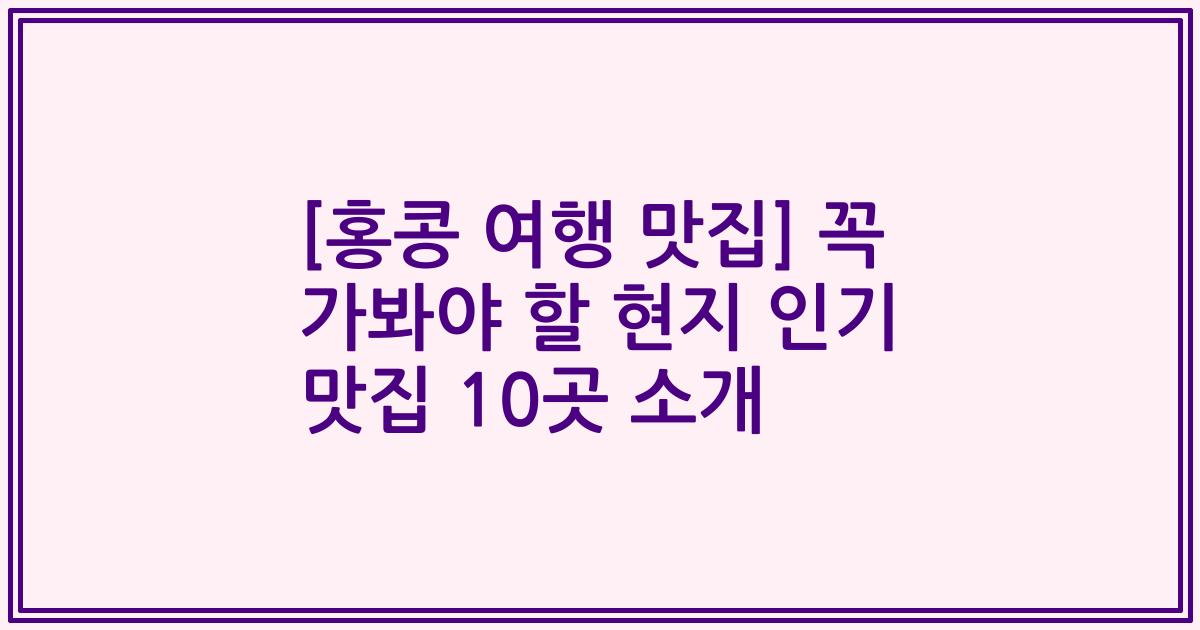 [홍콩 여행 맛집] 꼭 가봐야 할 현지 인기 맛집 10곳 소개