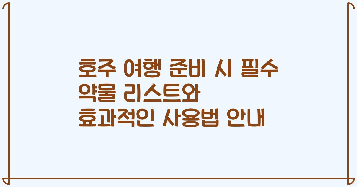 호주 여행 준비 시 필수 약물 리스트와 효과적인 사용법 안내