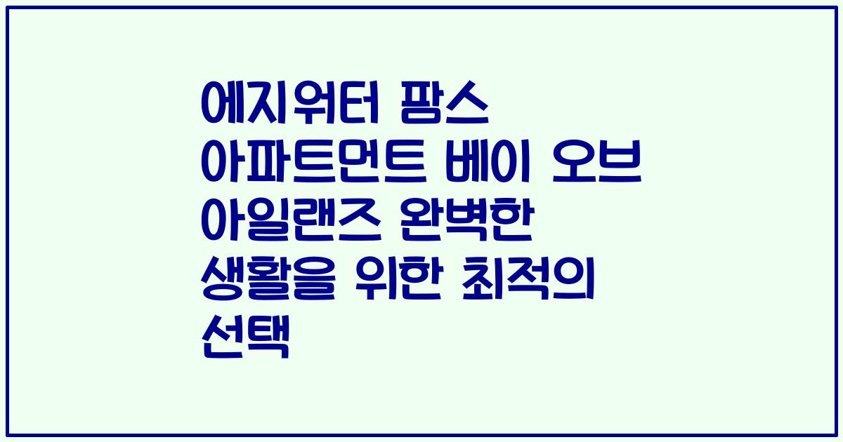 에지워터 팜스 아파트먼트 베이 오브 아일랜즈 완벽한 생활을 위한 최적의 선택